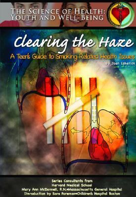 Clearing the haze : a teen's guide to smoking-related health issues.